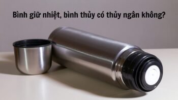 3 Cách Chọn Mua Bình Thủy Loại Tốt - Những Điều Cần Lưu Ý và Cách Phân Biệt Bình Thủy Chính Hãng